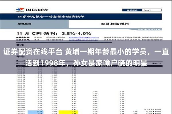 证券配资在线平台 黄埔一期年龄最小的学员，一直活到1998年，孙女是家喻户晓的明星