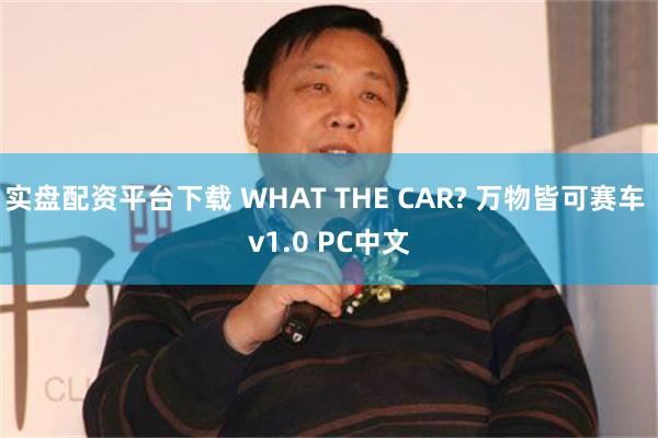 实盘配资平台下载 WHAT THE CAR? 万物皆可赛车 v1.0 PC中文