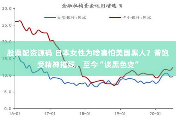 股票配资源码 日本女性为啥害怕美国黑人？曾饱受精神摧残，至今“谈黑色变”