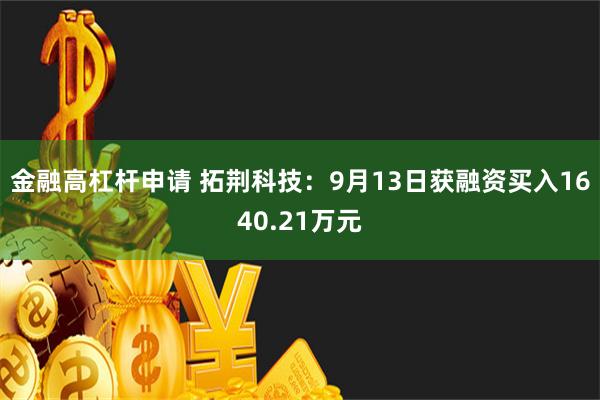 金融高杠杆申请 拓荆科技：9月13日获融资买入1640.21万元