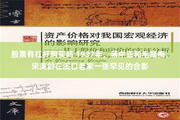 股票有杠杆购买吗 1937年，蒋中正和毛福梅、宋美龄在溪口老家一张罕见的合影