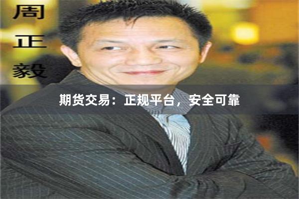 期货交易：正规平台，安全可靠