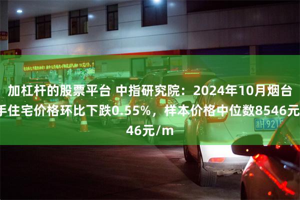 加杠杆的股票平台 中指研究院：2024年10月烟台二手住宅价格环比下跌0.55%，样本价格中位数8546元/m