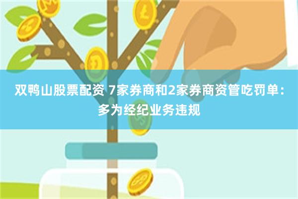 双鸭山股票配资 7家券商和2家券商资管吃罚单：多为经纪业务违规